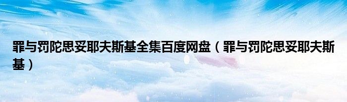 罪与罚陀思妥耶夫斯基全集百度网盘(罪与罚陀思妥耶夫斯基)