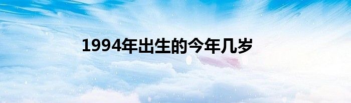 1994年出生的今年几岁