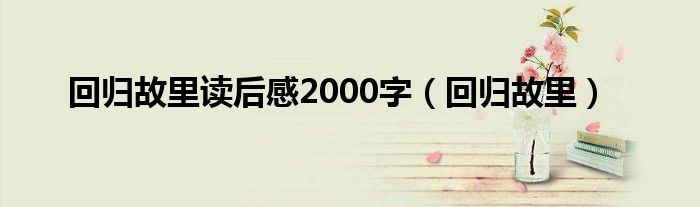 回归故里读后感2000字（回归故里）