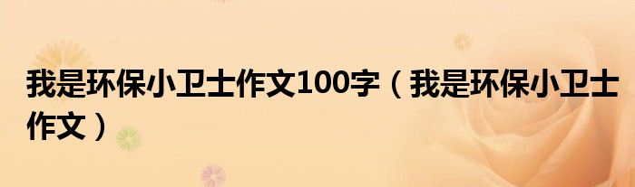 我是环保小卫士作文100字（我是环保小卫士作文）