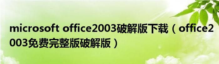 microsoft office2003破解版下载(office2003免费完整版破解版)