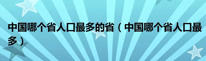 中国哪个省人口最多的省(中国哪个省人口最多)