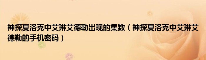 神探夏洛克中艾琳艾德勒出现的集数(神探夏洛克中艾琳艾德勒的手机密码)