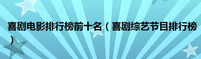 喜剧电影排行榜前十名（喜剧综艺节目排行榜）