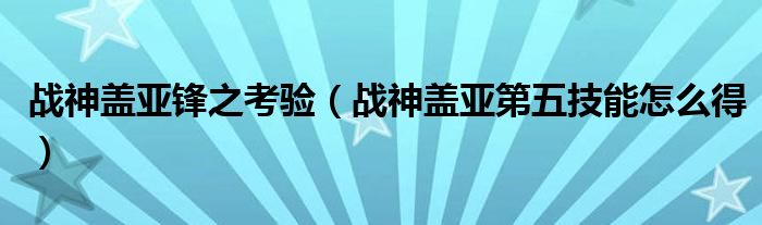 战神盖亚锋之考验（战神盖亚第五技能怎么得）