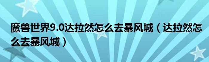 魔兽世界9.0达拉然怎么去暴风城（达拉然怎么去暴风城）