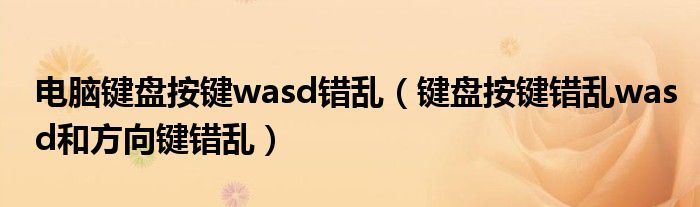 电脑键盘按键wasd错乱（键盘按键错乱wasd和方向键错乱）