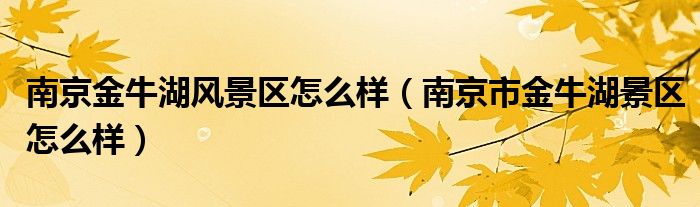 南京金牛湖风景区怎么样(南京市金牛湖景区怎么样)