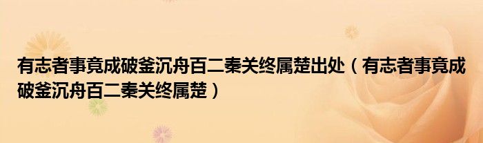 有志者事竟成破釜沉舟百二秦关终属楚出处（有志者事竟成破釜沉舟百二秦关终属楚）