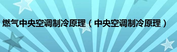 燃气中央空调制冷原理(中央空调制冷原理)