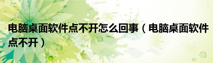 电脑桌面软件点不开怎么回事(电脑桌面软件点不开)