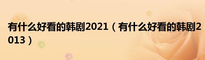 有什么好看的韩剧2021(有什么好看的韩剧2013)