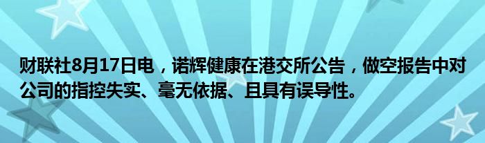 财联社8月17日电,诺辉健康在港交所公告,做空报告中对公司的指控失实、毫无依据、且具有误导性。