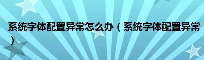 系统字体配置异常怎么办(系统字体配置异常)