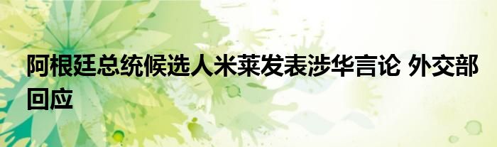 阿根廷总统候选人米莱发表涉华言论 外交部回应