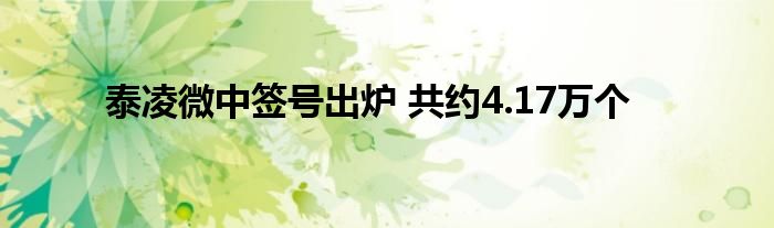 泰凌微中签号出炉 共约4.17万个
