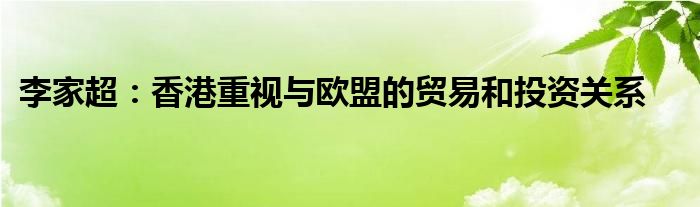 李家超:香港重视与欧盟的贸易和投资关系
