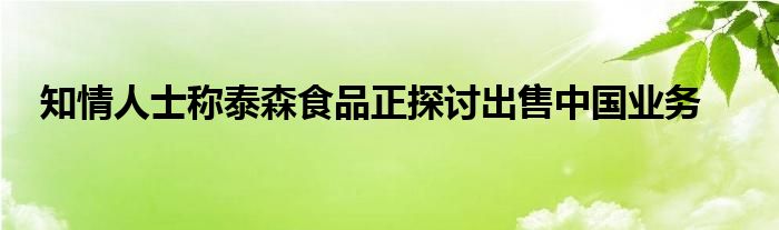 知情人士称泰森食品正探讨出售中国业务