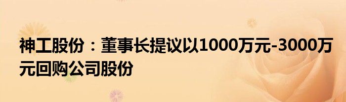 神工股份：董事长提议以1000万元-3000万元回购公司股份