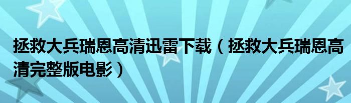 拯救大兵瑞恩高清迅雷下载(拯救大兵瑞恩高清完整版电影)