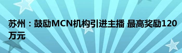 苏州:鼓励MCN机构引进主播 最高奖励120万元