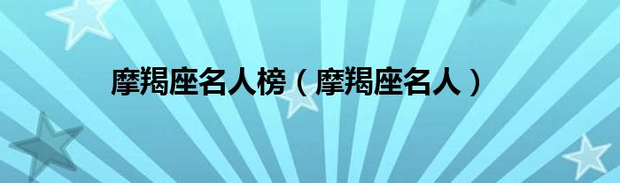 摩羯座名人榜(摩羯座名人)