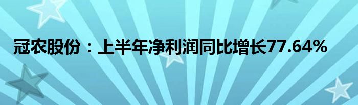 冠农股份:上半年净利润同比增长77.64%
