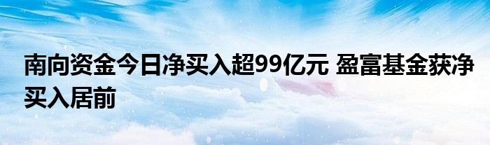 南向资金今日净买入超99亿元 盈富基金获净买入居前