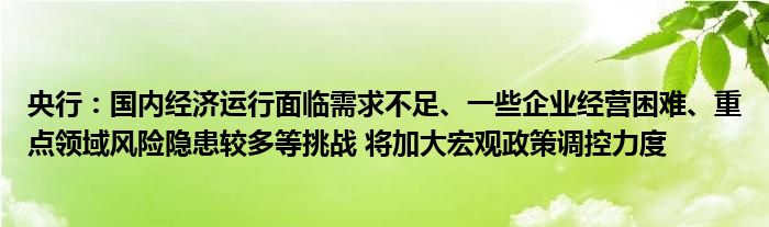 央行:国内经济运行面临需求不足、一些企业经营困难、重点领域风险隐患较多等挑战 将加大宏观政策调控力度