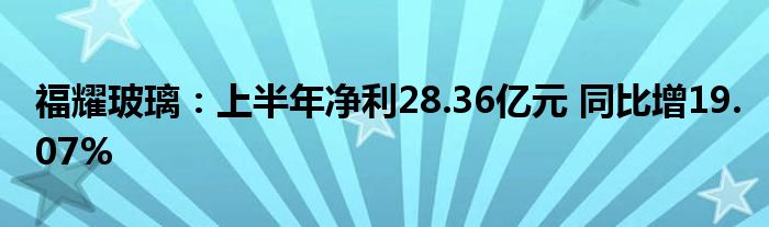 福耀玻璃:上半年净利28.36亿元 同比增19.07%