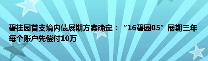 碧桂园首支境内债展期方案确定:“16碧园05”展期三年 每个账户先偿付10万