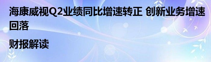 海康威视Q2业绩同比增速转正 创新业务增速回落|财报解读