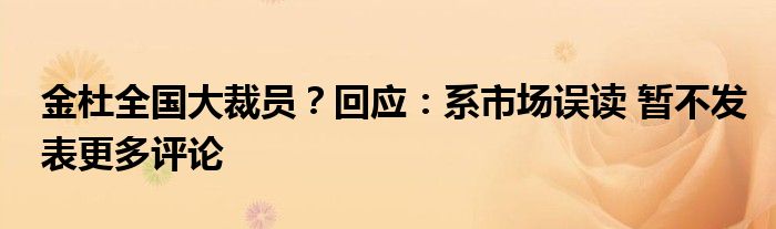 金杜全国大裁员?回应:系市场误读 暂不发表更多评论