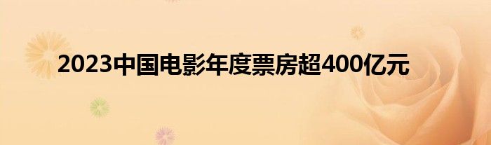 2023中国电影年度票房超400亿元