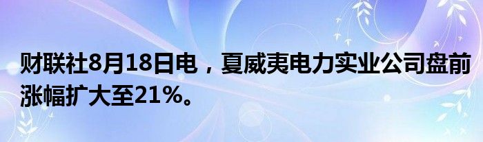 财联社8月18日电，夏威夷电力实业公司盘前涨幅扩大至21%。