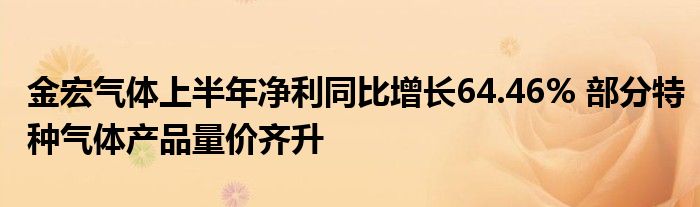 金宏气体上半年净利同比增长64.46% 部分特种气体产品量价齐升