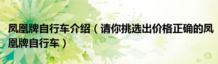 凤凰牌自行车介绍(请你挑选出价格正确的凤凰牌自行车)