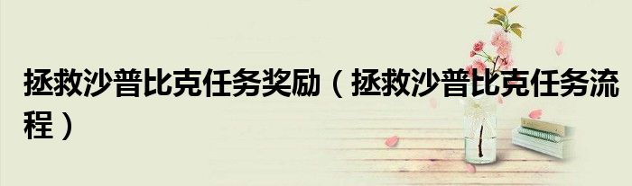 拯救沙普比克任务奖励(拯救沙普比克任务流程)