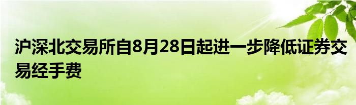 沪深北交易所自8月28日起进一步降低证券交易经手费