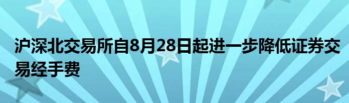 沪深北交易所自8月28日起进一步降低证券交易经手费