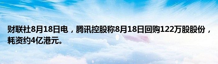 财联社8月18日电,腾讯控股称8月18日回购122万股股份,耗资约4亿港元。