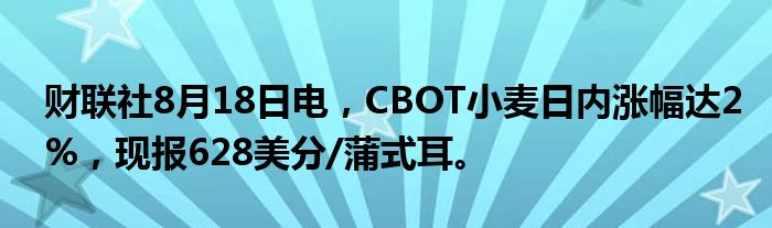 财联社8月18日电,CBOT小麦日内涨幅达2%,现报628美分/蒲式耳。