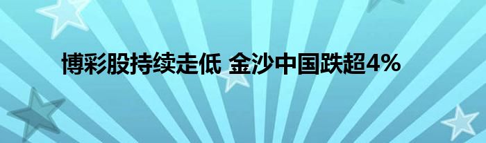 博彩股持续走低 金沙中国跌超4%