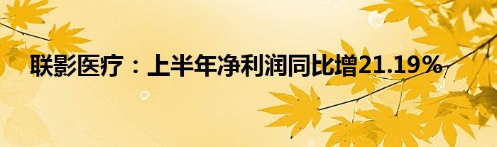 联影医疗:上半年净利润同比增21.19%