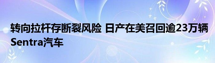 转向拉杆存断裂风险 日产在美召回逾23万辆Sentra汽车