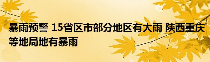 暴雨预警 15省区市部分地区有大雨 陕西重庆等地局地有暴雨