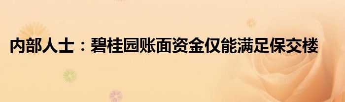 内部人士:碧桂园账面资金仅能满足保交楼