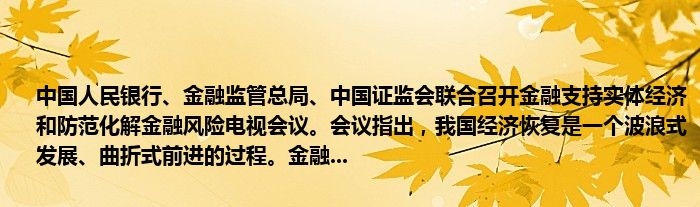 中国人民银行、金融监管总局、中国证监会联合召开金融支持实体经济和防范化解金融风险电视会议。会议指出,我国经济恢复是一个波浪式发展、曲折式前进的过程。金融...