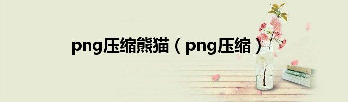 png压缩熊猫(png压缩)