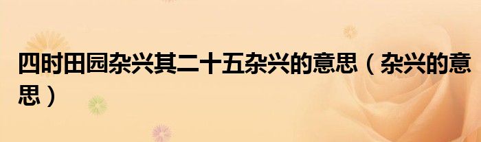 四时田园杂兴其二十五杂兴的意思(杂兴的意思)